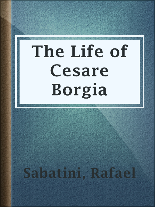 Title details for The Life of Cesare Borgia by Rafael Sabatini - Available